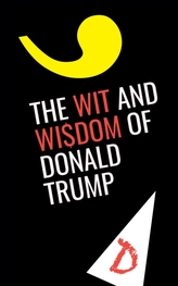 The Wit and Wisdom of Donald Trump