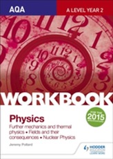  AQA A-level Year 2 Physics Workbook: Further mechanics and thermal physics; Fields and their consequences; Nuclear physi