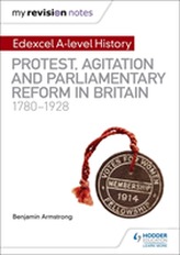  My Revision Notes: Edexcel A-level History: Protest, Agitation and Parliamentary Reform in Britain 1780-1928