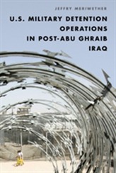  U.S. Military Detention Operations in Post-Abu Ghraib Iraq