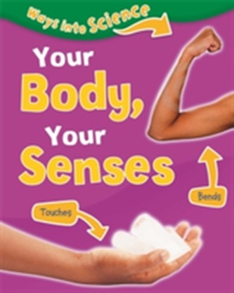 Ways Into Science: Your Body, Your Senses  Ways Into Science: Your Body, Your Senses