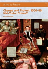  Access to History: Change and Protest 1536-88: Mid-Tudor Crises? Fourth Edition