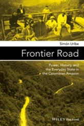  Frontier Road: Power, History, and the Everyday State in the Colombian Amazon