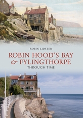  Robin Hoods Bay and Fylingthorpe Through Time