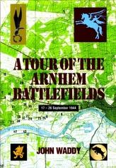  Battlefield Tour Guide to the Battles of Arnhem, Oosterbeek and Driel