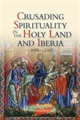  Crusading Spirituality in the Holy Land and Iberia, c.1095-c.1187