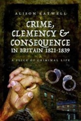  Crime, Clemency and Consequence in Britain 1821 - 1839