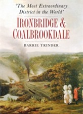 The Most Extraordinary District in the World: Ironbridge & Coalbrookdale