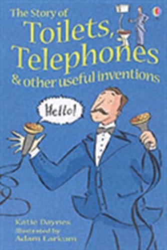 The Story Of Toilets, Telephones and Other Useful Inventions The Story Of Toilets, Telephones and Other Useful Inventions