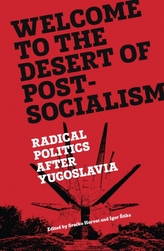  Welcome to the Desert of Post-Socialism: Radical Politics After Yugoslavia