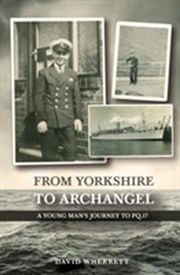  From Yorkshire To Archangel: A Young Man's Journey To PQ.17