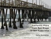  Pier Pressure: California Piers from San Diego to San Francisco
