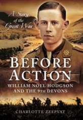 Before Action - William Noel Hodgson and the 9th Devons, a Story of the Great War