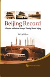  Beijing Record: A Physical And Political History Of Planning Modern Beijing