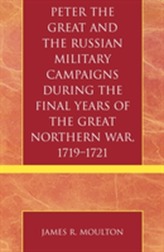  Peter the Great and the Russian Military Campaigns During the Final Years of the Great Northern War, 1719-1721
