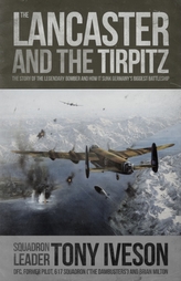  Lancaster and the Tirpitz : The Story of the Legendary Bomber and How It Sunk