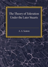 The Theory of Toleration under the Later Stuarts