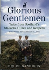  Glorious Gentlemen - Tales from Scotland's Stalkers, Gillies and Keepers
