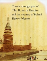  Travels Through Part of the Russian Empire and the Country of Poland; Along the Southern Shores of the Baltic