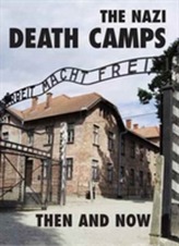 The Nazi Death Camps Then and Now