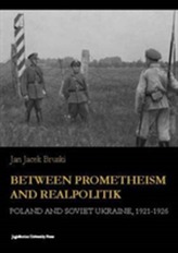  Between Prometheism and Realpolitik - Poland and Soviet Ukraine, 1921-1926