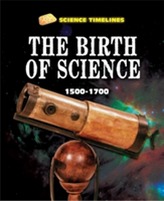  Science Timelines: The Birth of Science: 1500-1700