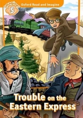  Oxford Read and Imagine: Level 5: Trouble on the Eastern Express