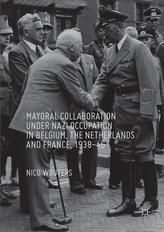  Mayoral Collaboration under Nazi Occupation in Belgium, the Netherlands and France, 1938-46