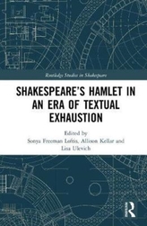  SHAKESPEARE'S HAMLET IN AN ERA OF TEXTUAL EXHAUSTION