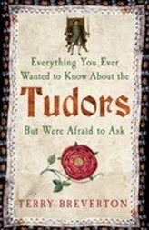  Everything You Ever Wanted to Know About the Tudors but Were Afraid to Ask