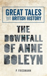  Great Tales from British History The Downfall of Anne Boleyn