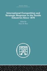  International Competition and Strategic Response in the Textile Industries SInce 1870