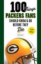  100 Things Packers Fans Should Know & Do Before They Die