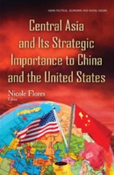  Central Asia & its Strategic Importance to China & the United States