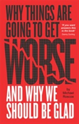  Why Things Are Going to Get Worse - And Why We Should Be Glad