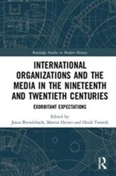  International Organizations and the Media in the Nineteenth and Twentieth Centuries