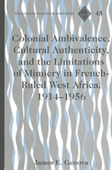  Colonial Ambivalence, Cultural Authenticity, and the Limitations of Mimicry in French-ruled West Africa, 1914-1956