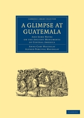A Glimpse at Guatemala, and Some Notes on the Ancient Monuments of Central America