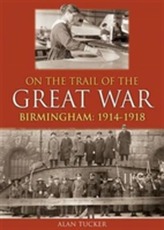  On the Trail of the Great War Birmingham 1914-1918