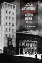  Fascism, Architecture, and the Claiming of Modern Milan, 1922-1943
