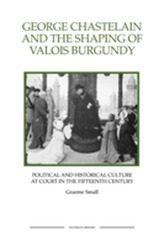  George Chastelain and the Shaping of Valois Burgundy