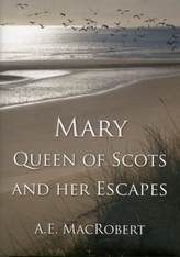  Mary, Queen of Scots and Her Escapes