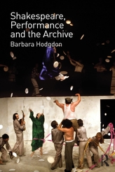  Shakespeare, Performance and the Archive
