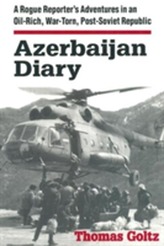  Azerbaijan Diary: A Rogue Reporter's Adventures in an Oil-rich, War-torn, Post-Soviet Republic