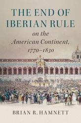 The End of Iberian Rule on the American Continent, 1770-1830