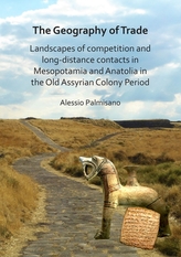 The Geography of Trade: Landscapes of competition and long-distance contacts in Mesopotamia and Anatolia in the Old Assyrian