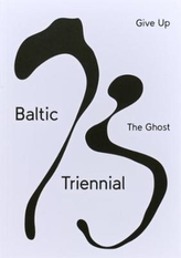  BALTIC TRIENNIAL 13 - GIVE UP THE GHOST