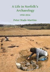 A Life in Norfolk's Archaeology: 1950-2016