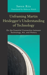  Unframing Martin Heidegger's Understanding of Technology
