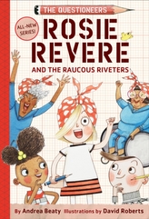  Rosie Revere and the Raucous Riveters: The Questioneers Book #1